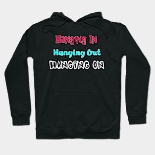 Hanging in Hanging Out Hanging On Hoodie